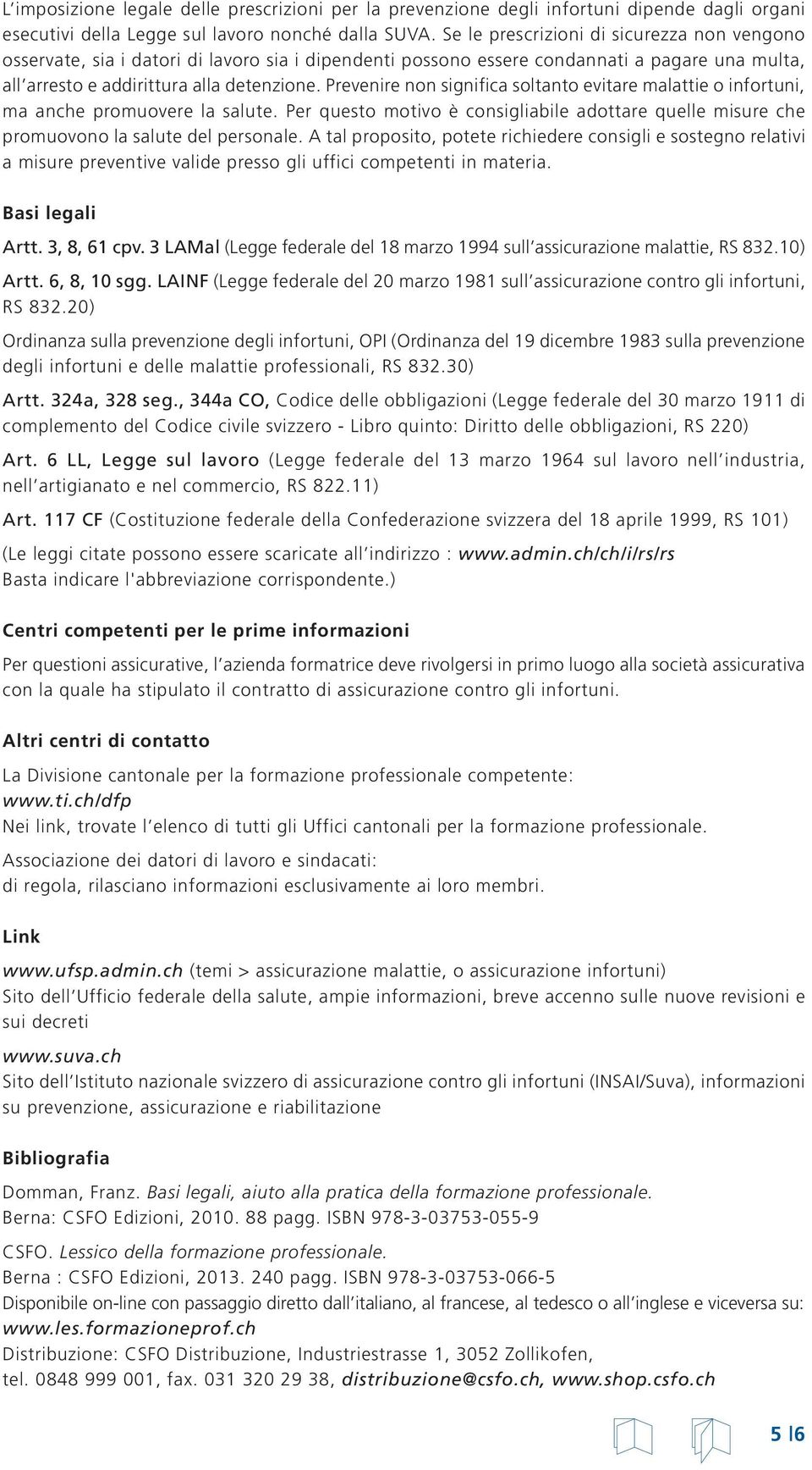 Prevenire non significa soltanto evitare malattie o infortuni, ma anche promuovere la salute. Per questo motivo è consigliabile adottare quelle misure che promuovono la salute del personale.