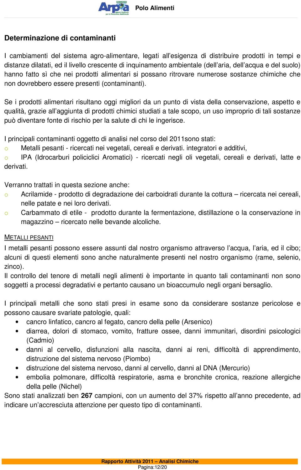 Se i prodotti alimentari risultano oggi migliori da un punto di vista della conservazione, aspetto e qualità, grazie all aggiunta di prodotti chimici studiati a tale scopo, un uso improprio di tali