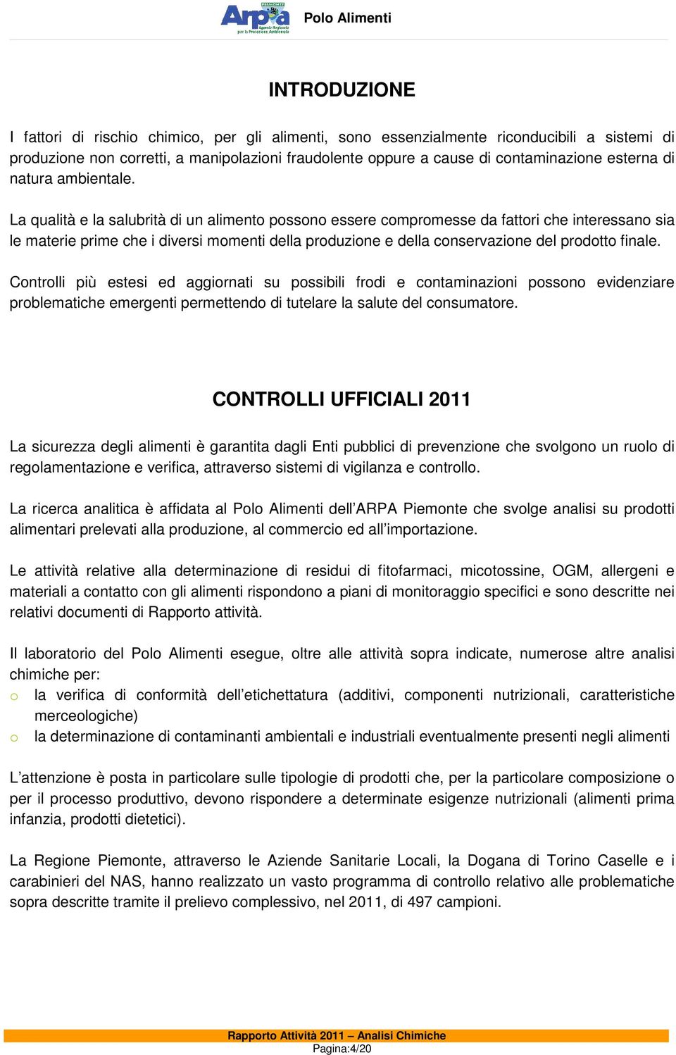 La qualità e la salubrità di un alimento possono essere compromesse da fattori che interessano sia le materie prime che i diversi momenti della produzione e della conservazione del prodotto finale.