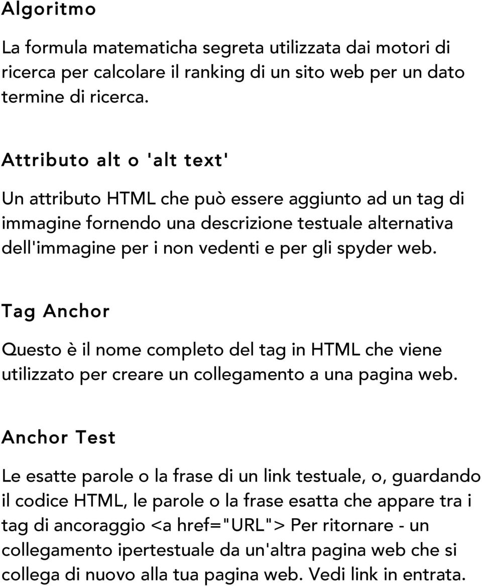 Tag Anchor Questo è il nome completo del tag in HTML che viene utilizzato per creare un collegamento a una pagina web.