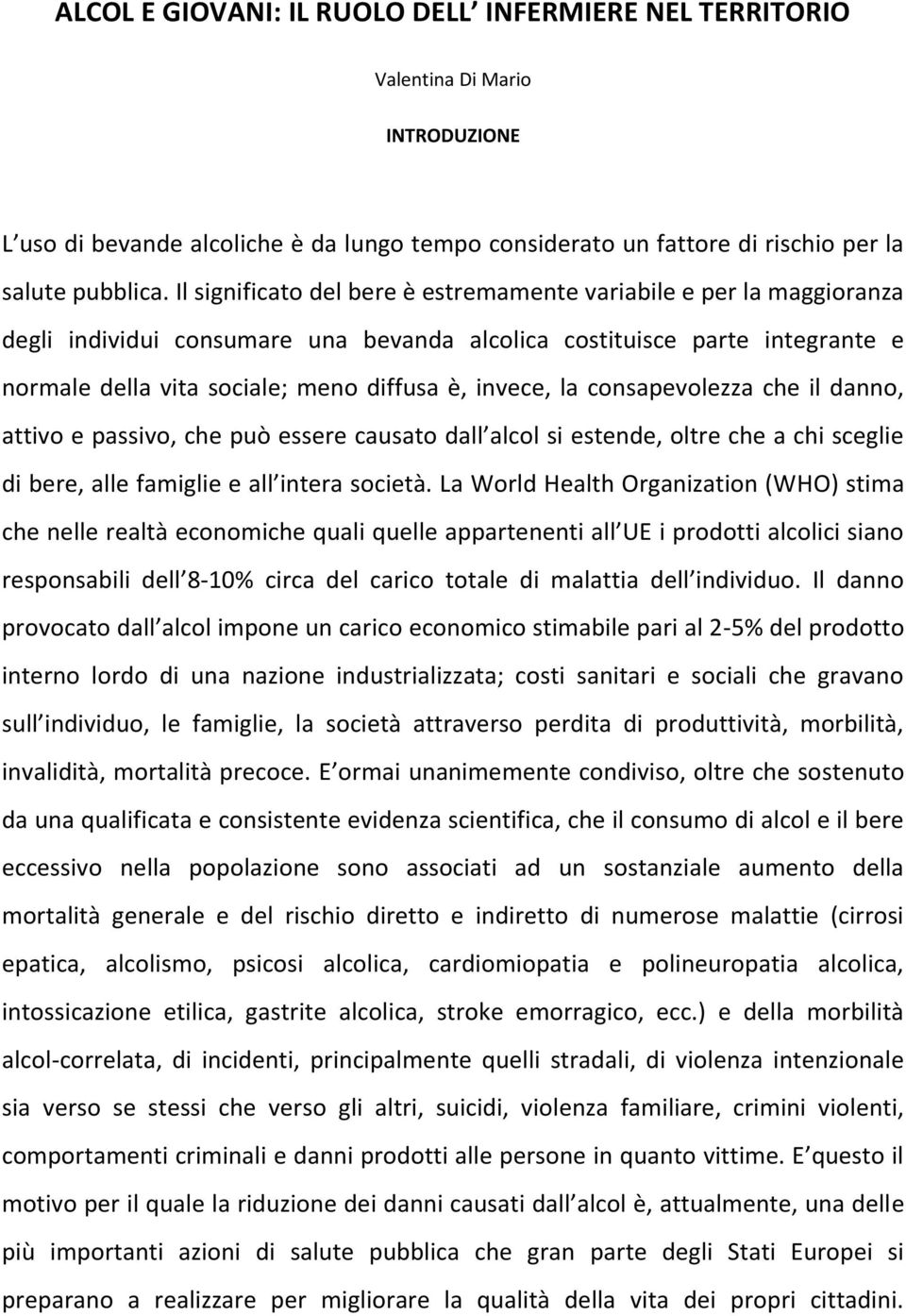 la consapevolezza che il danno, attivo e passivo, che può essere causato dall alcol si estende, oltre che a chi sceglie di bere, alle famiglie e all intera società.