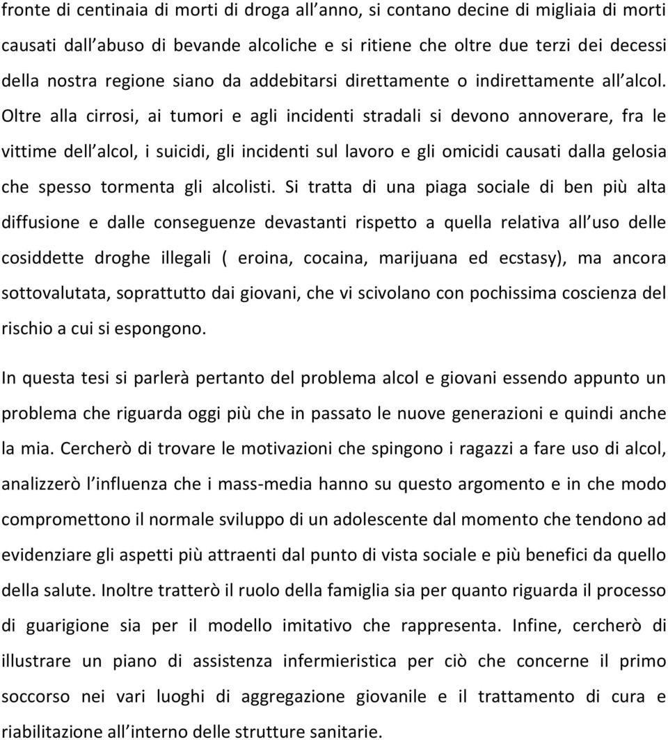 Oltre alla cirrosi, ai tumori e agli incidenti stradali si devono annoverare, fra le vittime dell alcol, i suicidi, gli incidenti sul lavoro e gli omicidi causati dalla gelosia che spesso tormenta