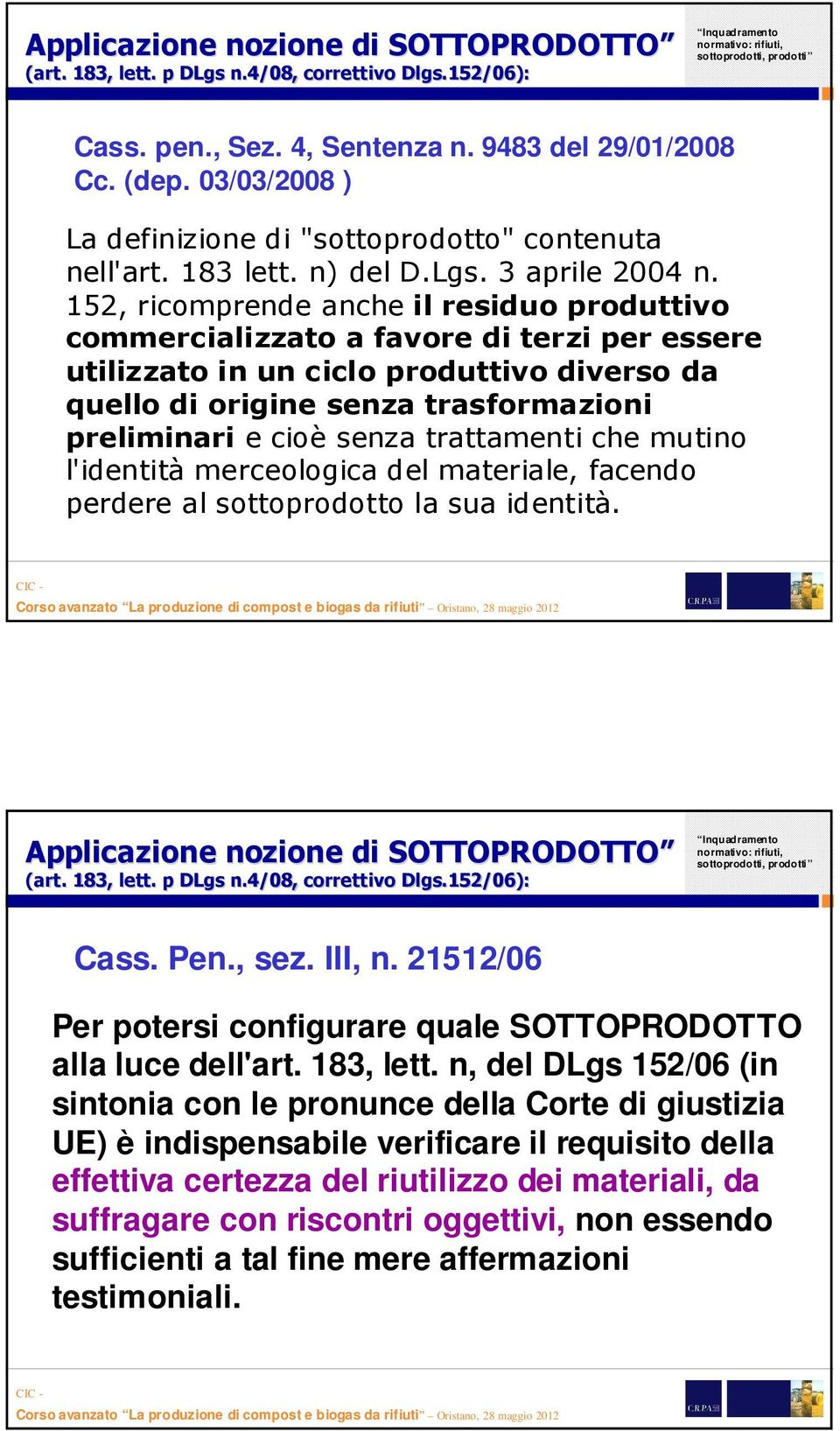 152, ricomprende anche il residuo produttivo commercializzato a favore di terzi per essere utilizzato in un ciclo produttivo diverso da quello di origine senza trasformazioni preliminari e cioèsenza