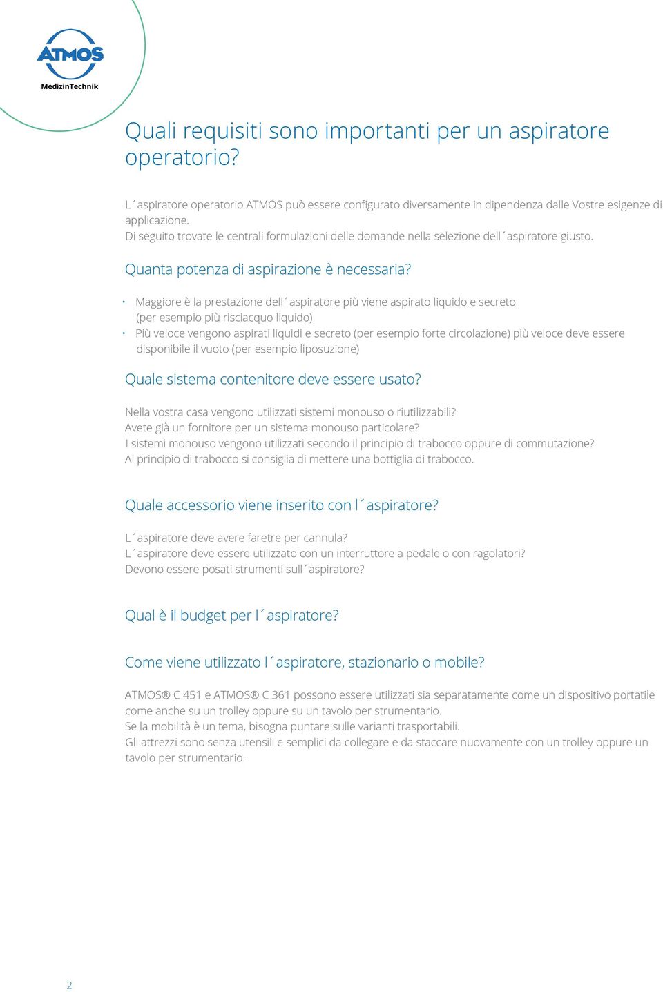 Maggiore è la prestazione dell aspiratore più viene aspirato liquido e secreto (per esempio più risciacquo liquido) Più veloce vengono aspirati liquidi e secreto (per esempio forte circolazione) più