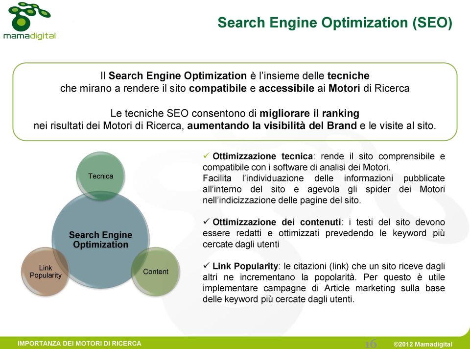 Tecnica Search Engine Optimization Ottimizzazione tecnica: rende il sito comprensibile e compatibile con i software di analisi dei Motori.