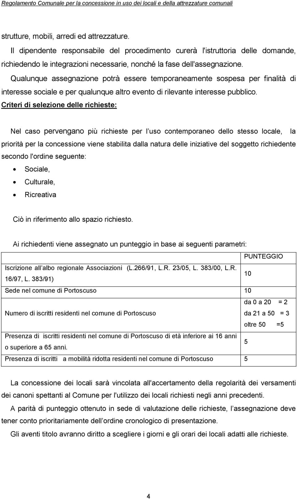 Criteri di selezione delle richieste: Nel caso pervengano più richieste per l uso contemporaneo dello stesso locale, la priorità per la concessione viene stabilita dalla natura delle iniziative del