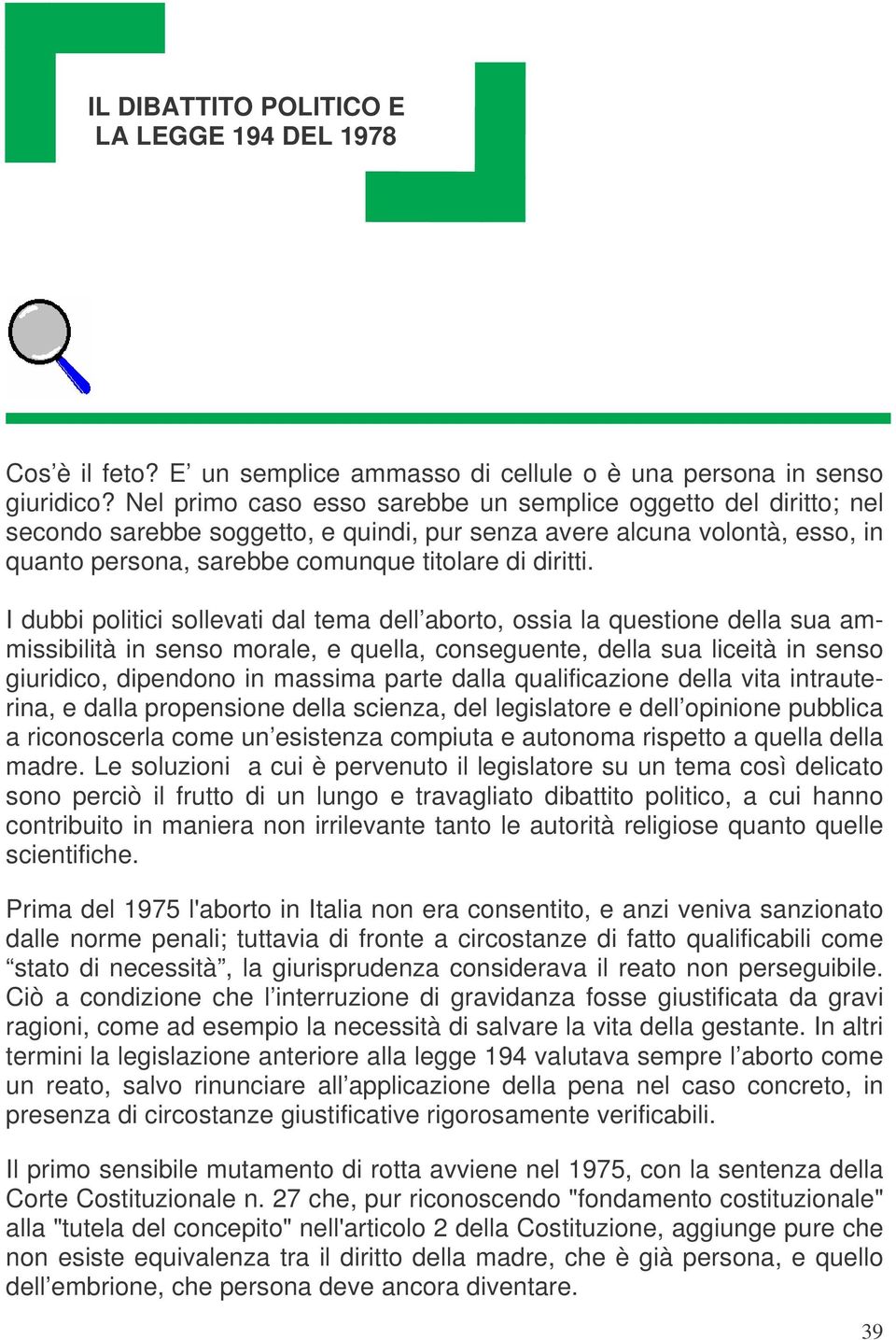 I dubbi politici sollevati dal tema dell aborto, ossia la questione della sua ammissibilità in senso morale, e quella, conseguente, della sua liceità in senso giuridico, dipendono in massima parte