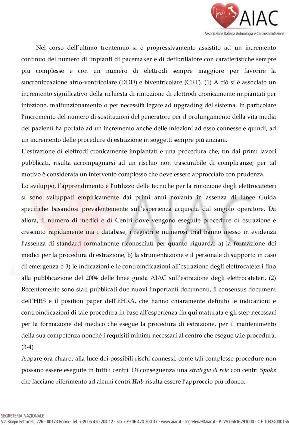 (1) A ciò si è associato un incremento significativo della richiesta di rimozione di elettrodi cronicamente impiantati per infezione, malfunzionamento o per necessità legate ad upgrading del sistema.