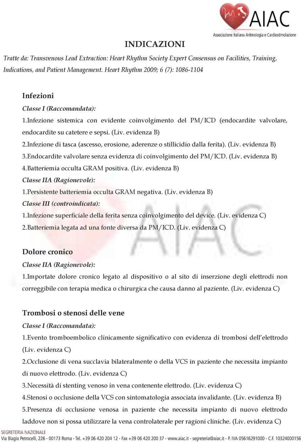 evidenza B) 2.Infezione di tasca (ascesso, erosione, aderenze o stillicidio dalla ferita). (Liv. evidenza B) 3.Endocardite valvolare senza evidenza di coinvolgimento del PM/ICD. (Liv. evidenza B) 4.