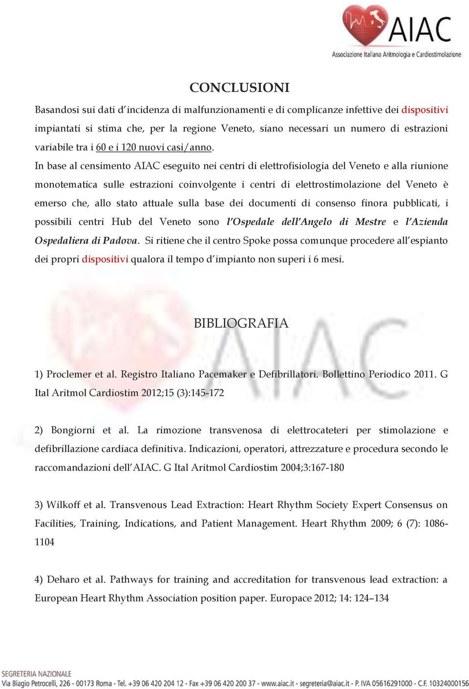 In base al censimento AIAC eseguito nei centri di elettrofisiologia del Veneto e alla riunione monotematica sulle estrazioni coinvolgente i centri di elettrostimolazione del Veneto è emerso che, allo