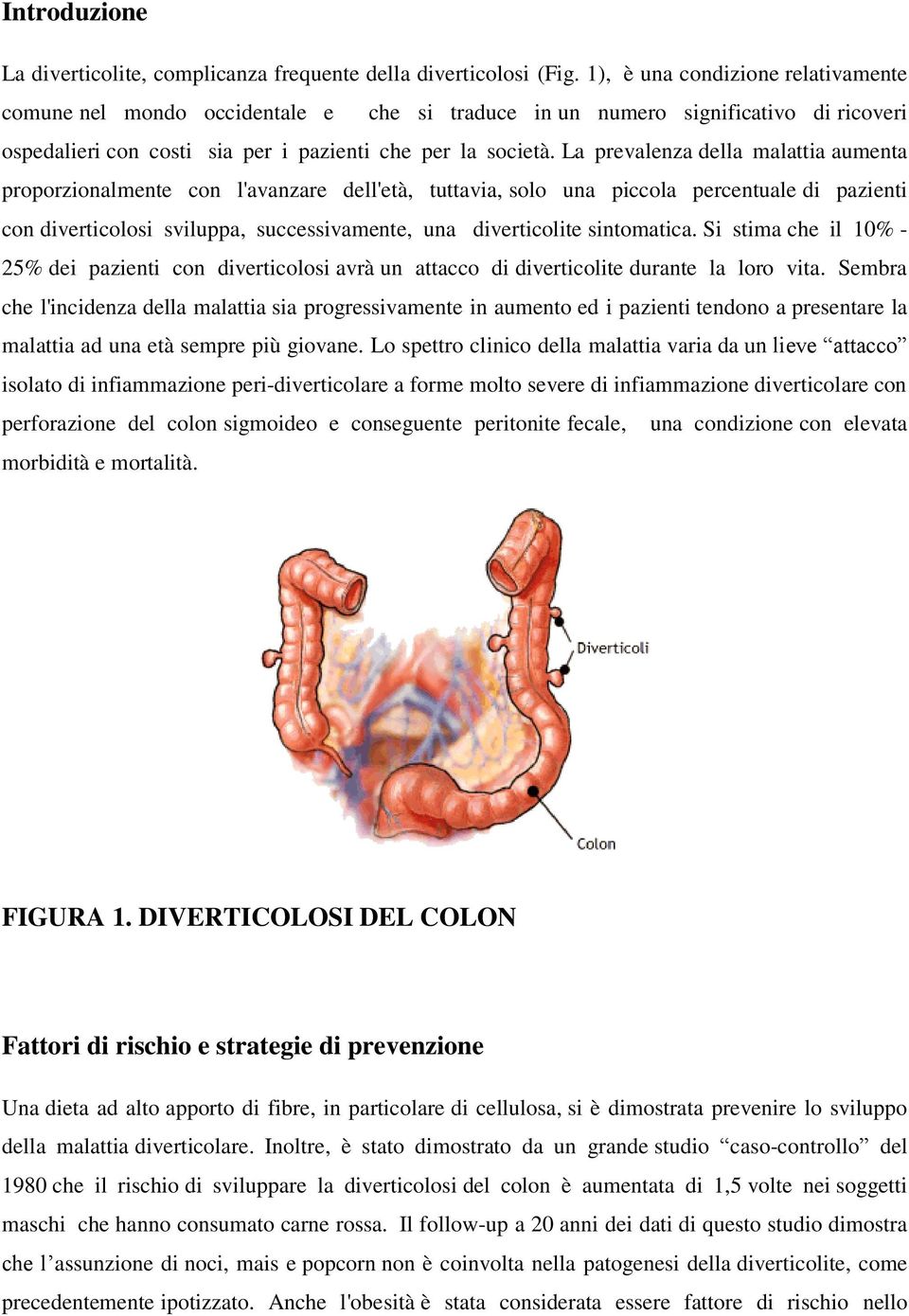 La prevalenza della malattia aumenta proporzionalmente con l'avanzare dell'età, tuttavia, solo una piccola percentuale di pazienti con diverticolosi sviluppa, successivamente, una diverticolite