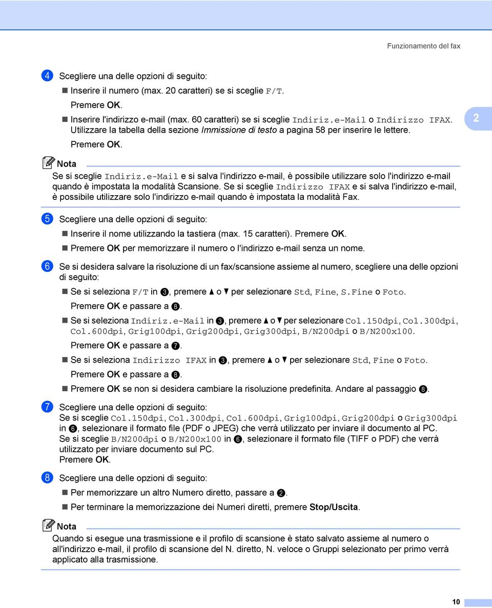 e-Mail e si salva l'indirizzo e-mail, è possibile utilizzare solo l'indirizzo e-mail quando è impostata la modalità Scansione.