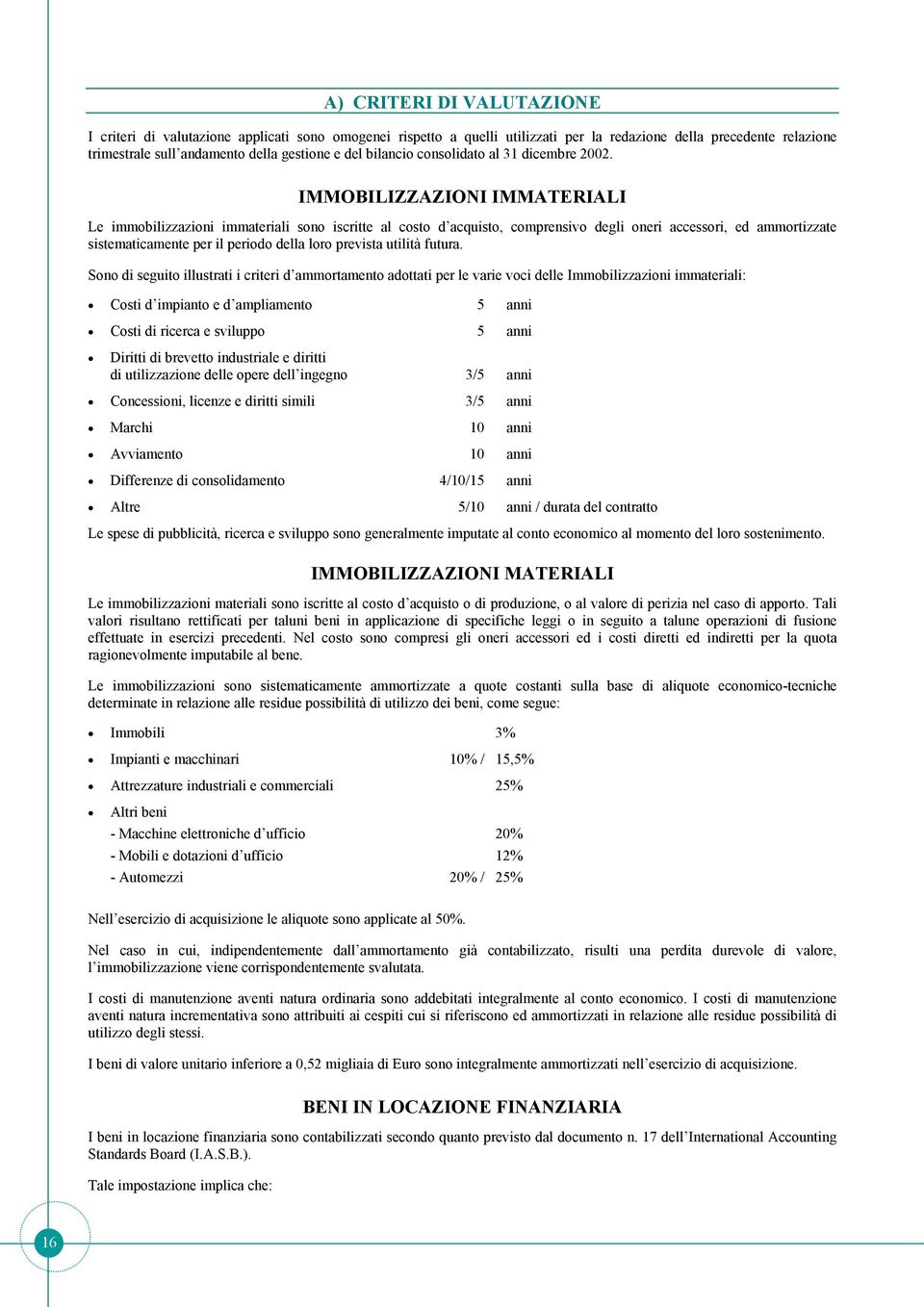 IMMOBILIZZAZIONI IMMATERIALI Le immobilizzazioni immateriali sono iscritte al costo d acquisto, comprensivo degli oneri accessori, ed ammortizzate sistematicamente per il periodo della loro prevista