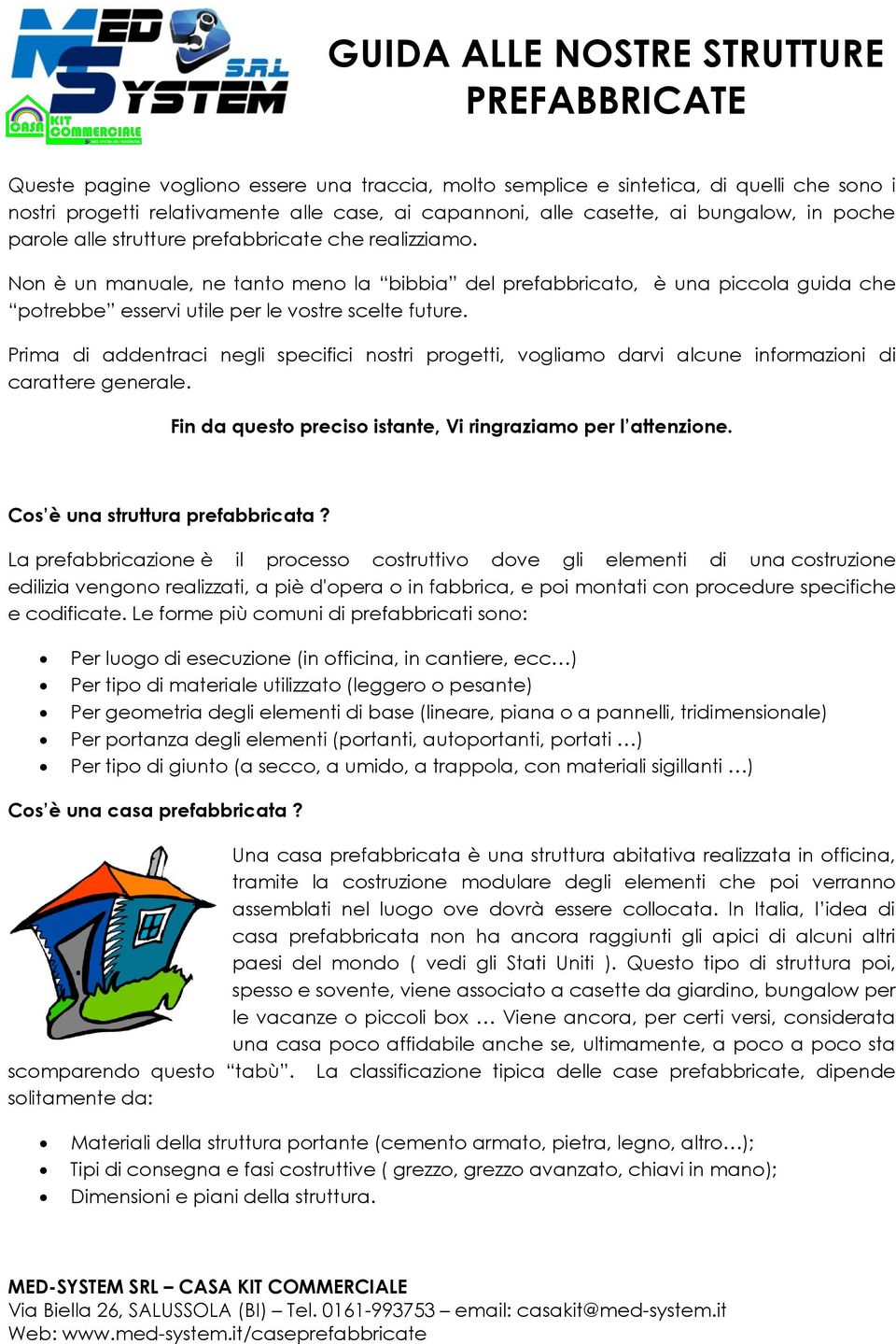 Prima di addentraci negli specifici nostri progetti, vogliamo darvi alcune informazioni di carattere generale. Fin da questo preciso istante, Vi ringraziamo per l attenzione.