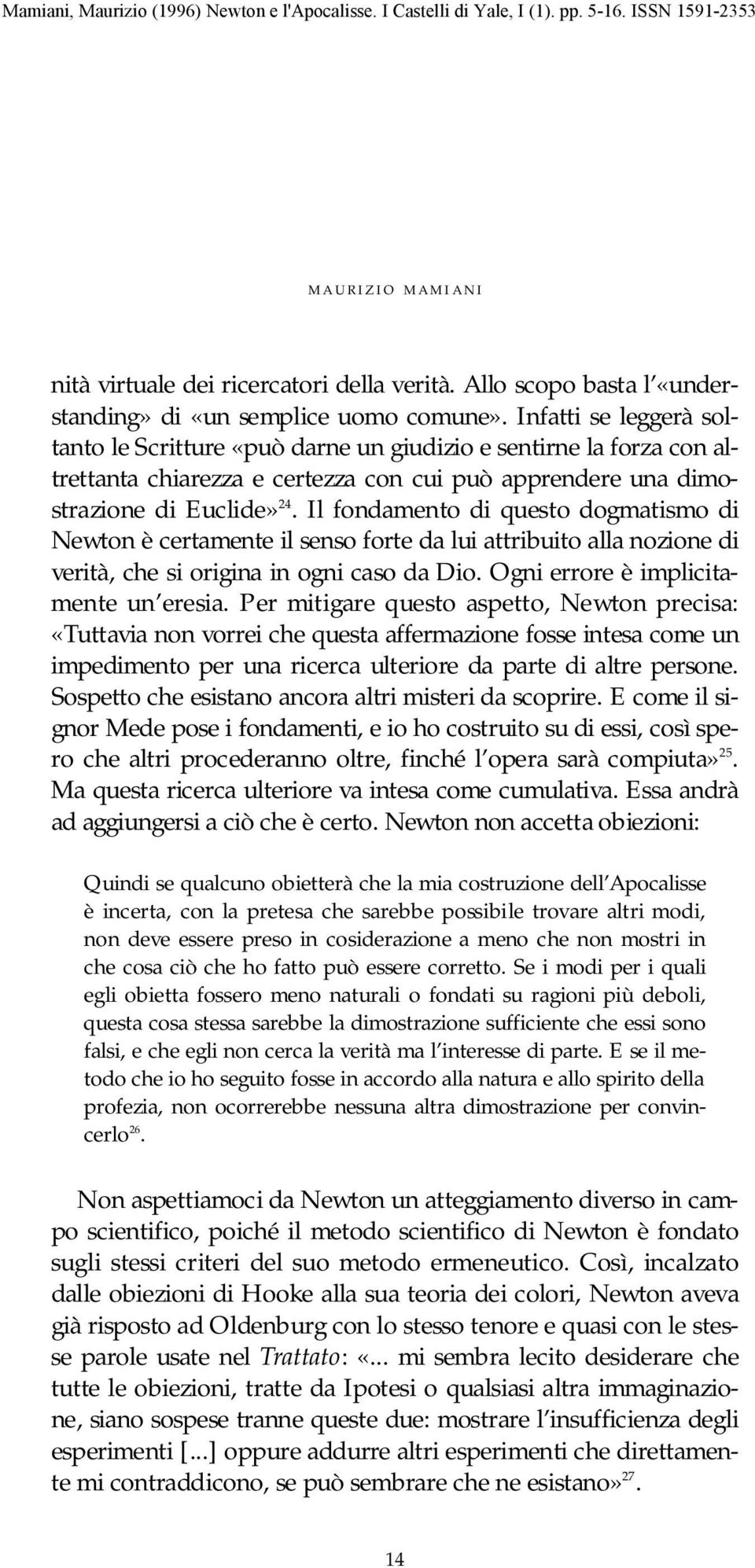 Il fondamento di questo dogmatismo di Newton è certamente il senso forte da lui attribuito alla nozione di verità, che si origina in ogni caso da Dio. Ogni errore è implicitamente un eresia.