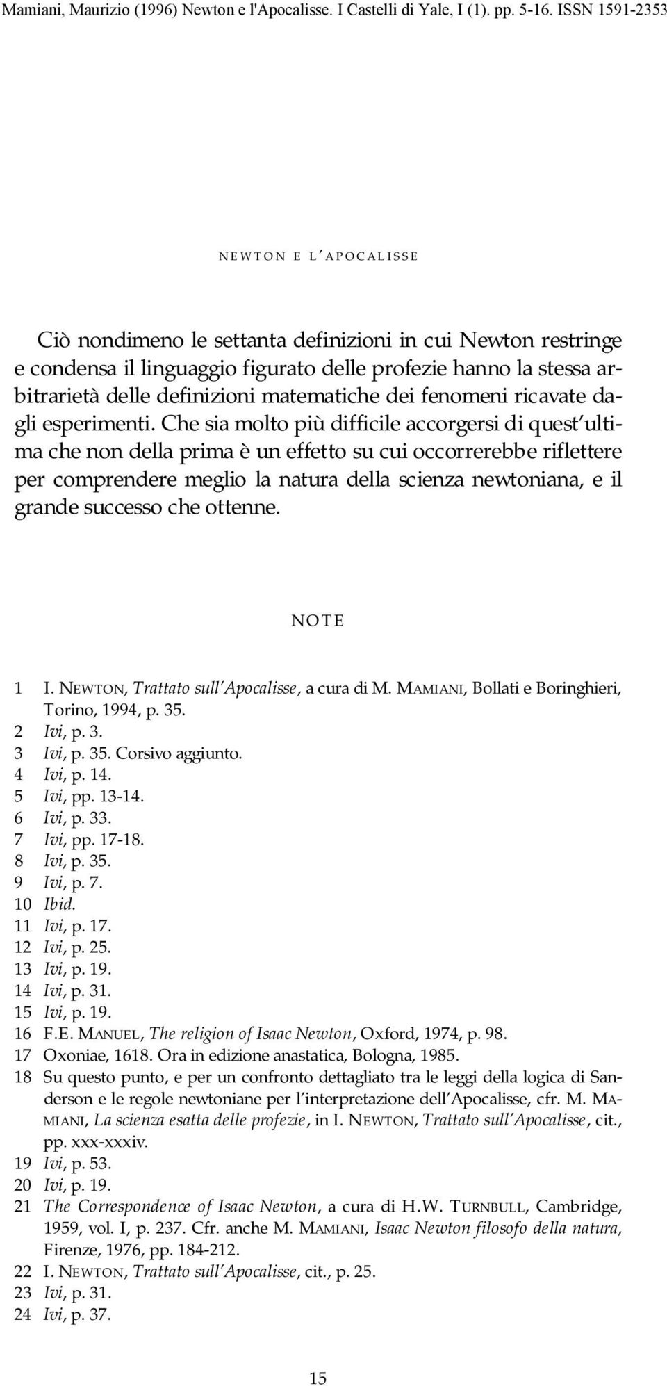 Che sia molto più difficile accorgersi di quest ultima che non della prima è un effetto su cui occorrerebbe riflettere per comprendere meglio la natura della scienza newtoniana, e il grande successo