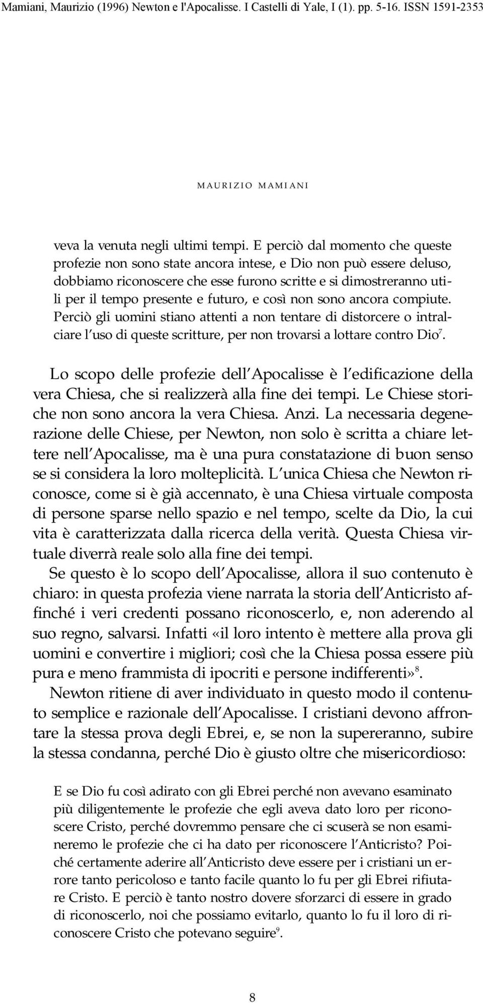 futuro, e così non sono ancora compiute. Perciò gli uomini stiano attenti a non tentare di distorcere o intralciare l uso di queste scritture, per non trovarsi a lottare contro Dio 7.