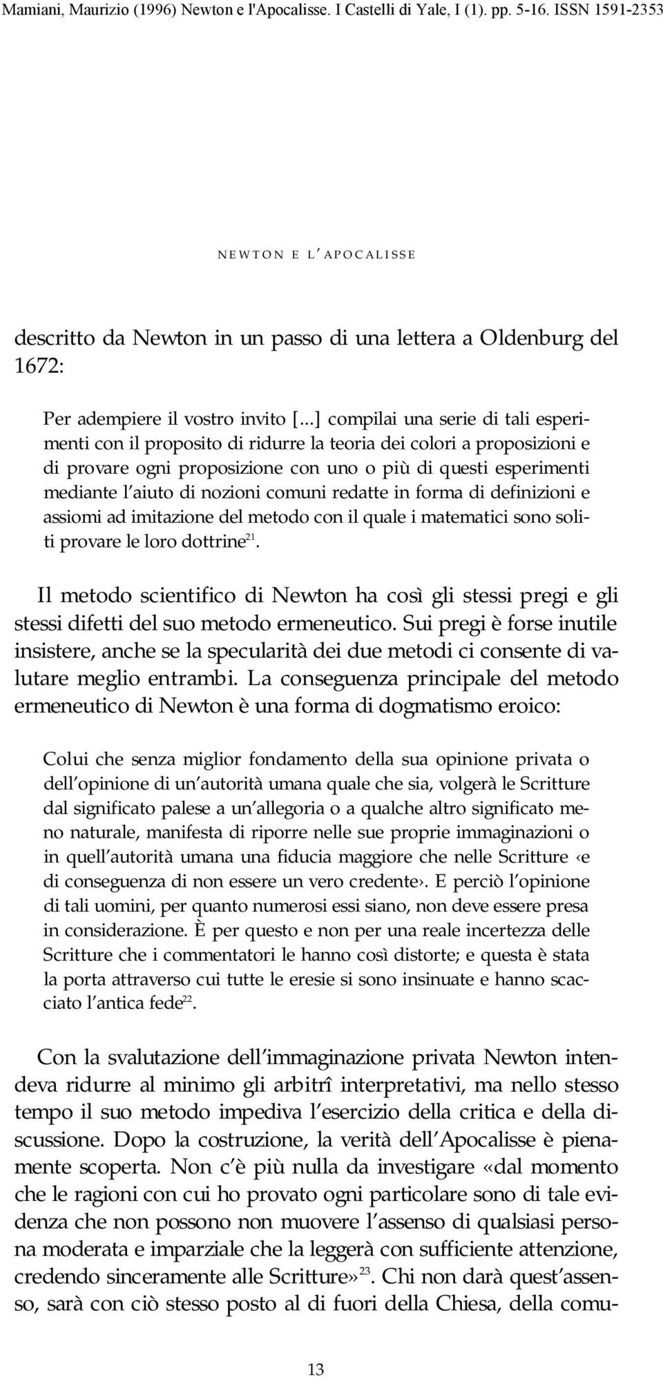 nozioni comuni redatte in forma di definizioni e assiomi ad imitazione del metodo con il quale i matematici sono soliti provare le loro dottrine 21.