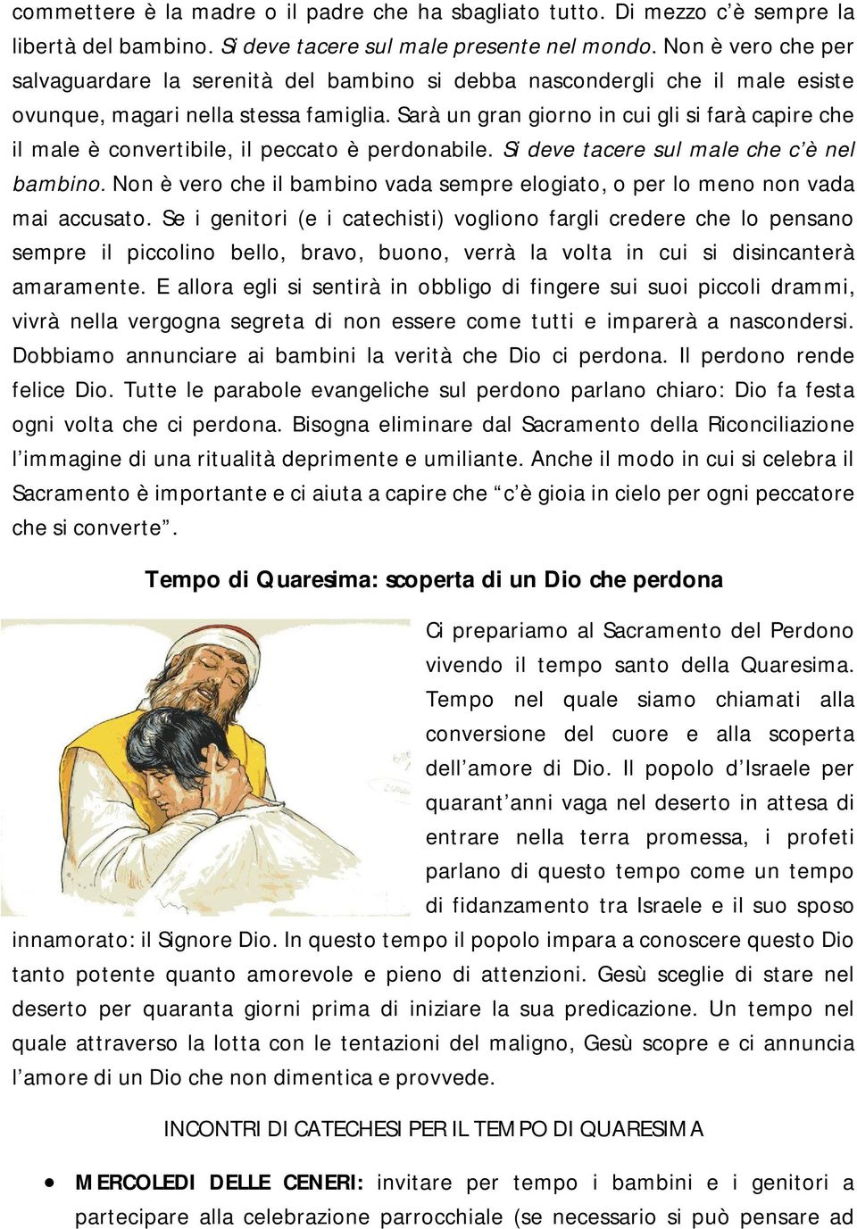 Sarà un gran giorno in cui gli si farà capire che il male è convertibile, il peccato è perdonabile. Si deve tacere sul male che c è nel bambino.