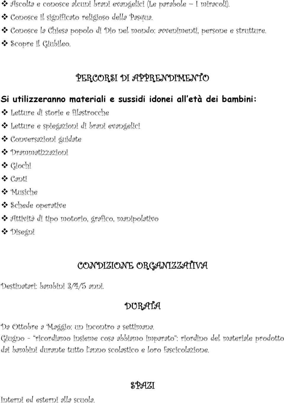 PERCORSI DI APPRENDIMENTO Si utilizzeranno materiali e sussidi idonei all età dei bambini: Letture di storie e filastrocche Letture e spiegazioni di brani evangelici Conversazioni guidate