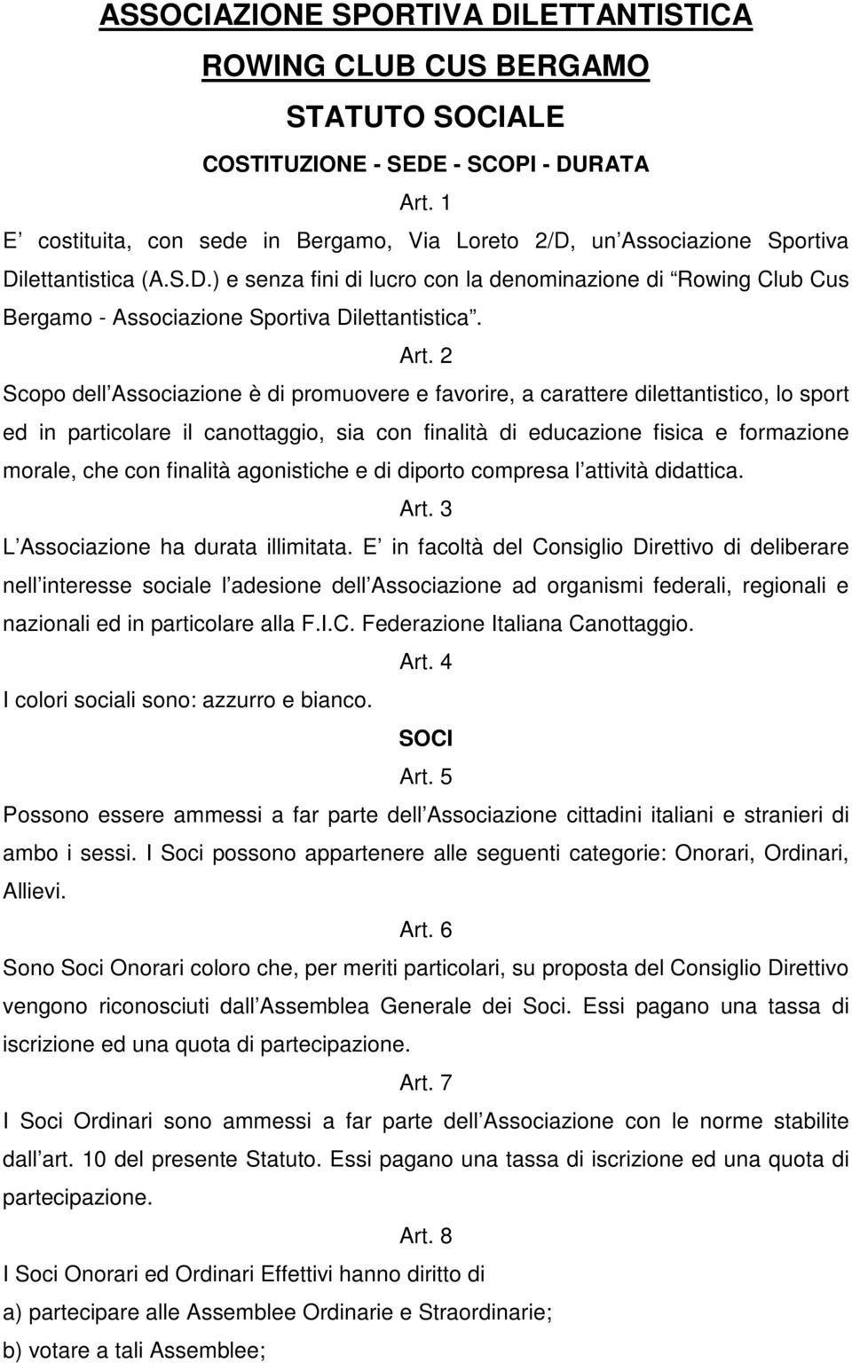 Art. 2 Scopo dell Associazione è di promuovere e favorire, a carattere dilettantistico, lo sport ed in particolare il canottaggio, sia con finalità di educazione fisica e formazione morale, che con