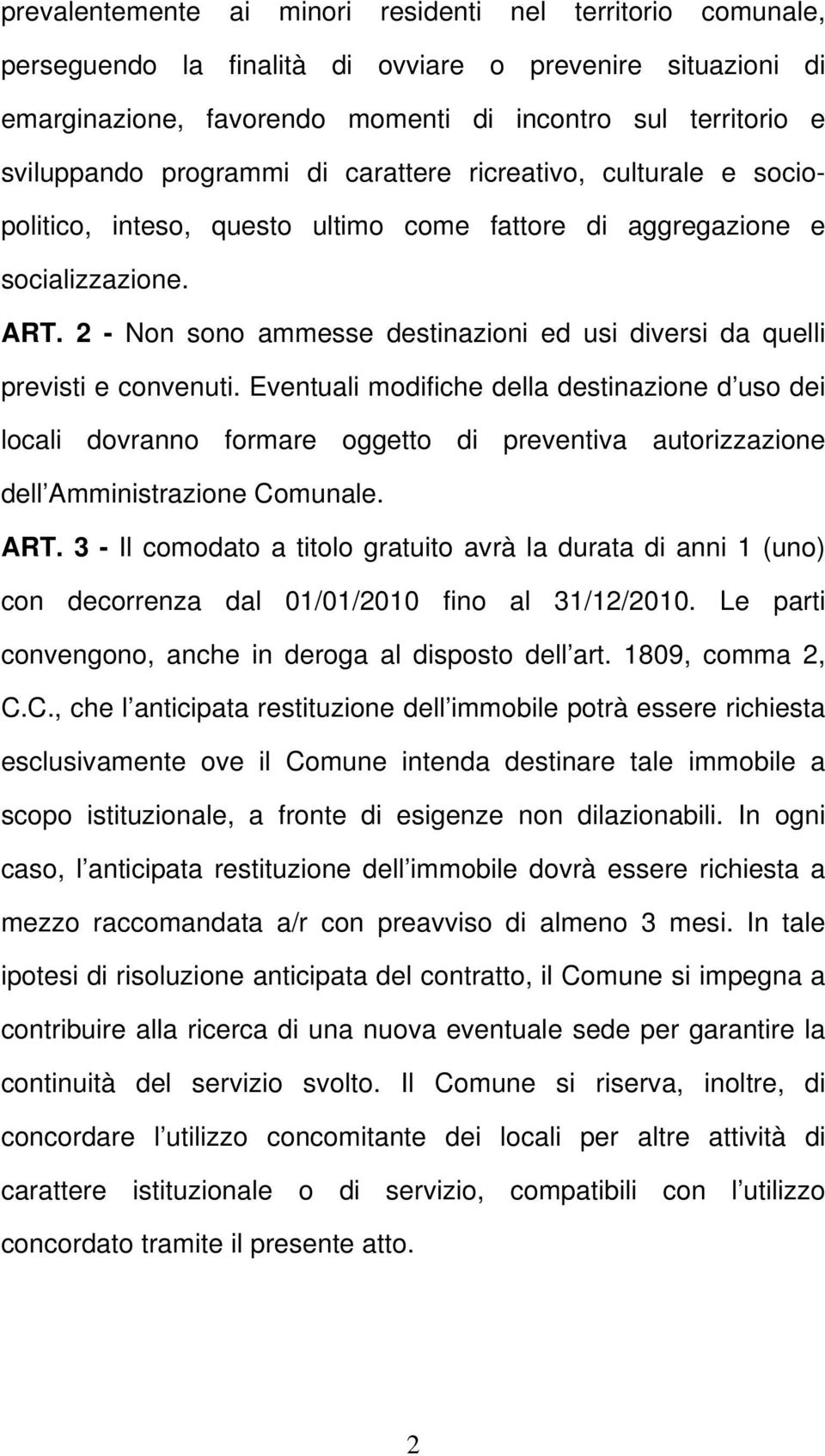 2 - Non sono ammesse destinazioni ed usi diversi da quelli previsti e convenuti.