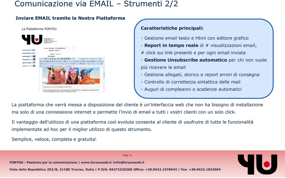 errori di consegna - Controllo di correttezza sintattica delle mail - Auguri di compleanni o scadenze automatici La piattaforma che verrà messa a disposizione del cliente è un interfaccia web che non