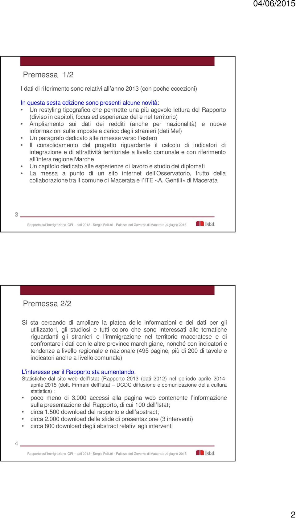 stranieri (dati Mef) Un paragrafo dedicato alle rimesse verso l estero Il consolidamento del progetto riguardante il calcolo di indicatori di integrazione e di attrattività territoriale a livello