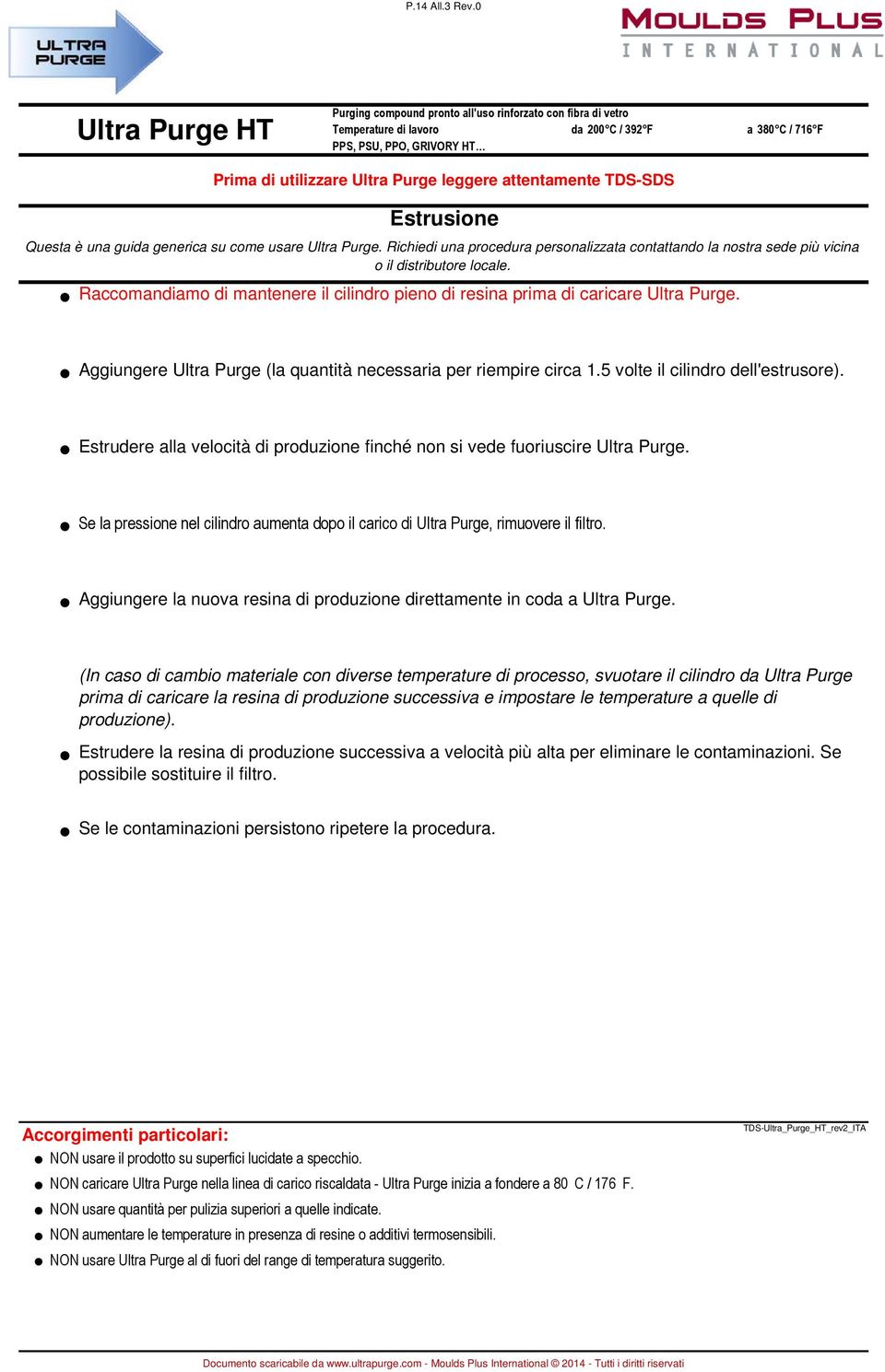 Se la pressione nel cilindro aumenta dopo il carico di Ultra Purge, rimuovere il filtro. Aggiungere la nuova resina di produzione direttamente in coda a Ultra Purge.