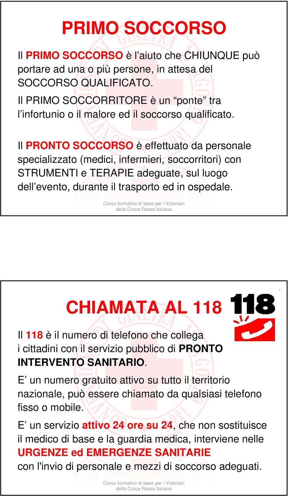 Il PRONTO SOCCORSO è effettuato da personale specializzato (medici, infermieri, soccorritori) con STRUMENTI e TERAPIE adeguate, sul luogo dell evento, durante il trasporto ed in ospedale.