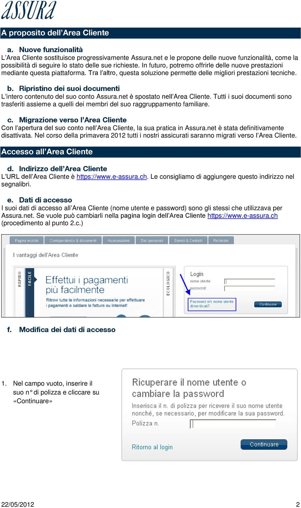 Tra l altro, questa soluzione permette delle migliori prestazioni tecniche. b. Ripristino dei suoi documenti L intero contenuto del suo conto Assura.net è spostato nell Area Cliente.