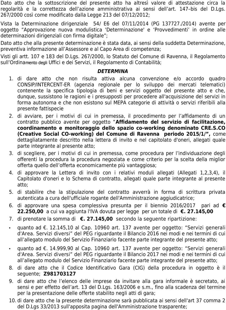 /2014) avente per oggetto Approvazione nuova modulistica 'Determinazione' e Provvedimenti in ordine alle determinazioni dirigenziali con firma digitale ; Dato atto che alla presente determinazione è