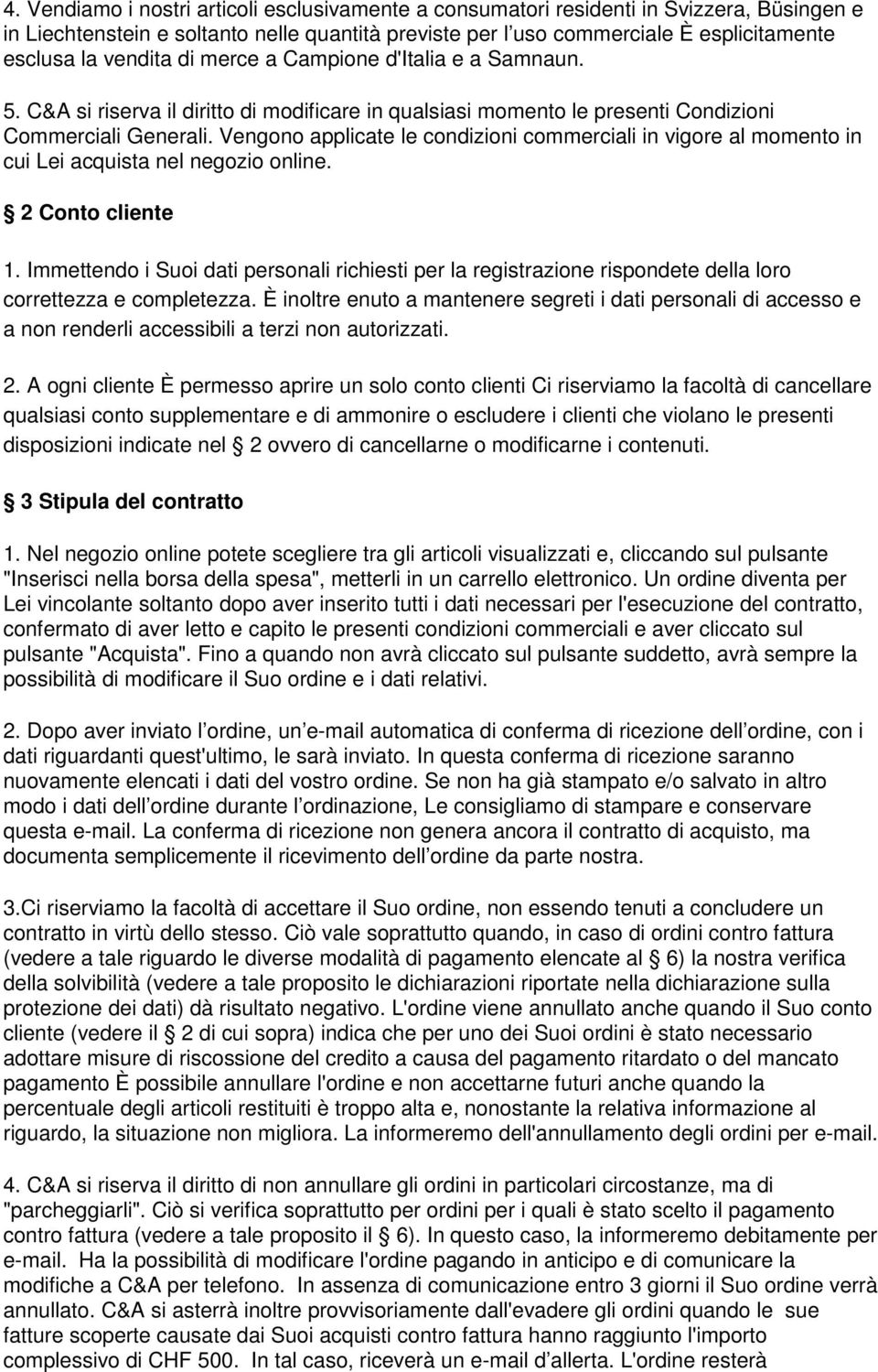 Vengono applicate le condizioni commerciali in vigore al momento in cui Lei acquista nel negozio online. 2 Conto cliente 1.