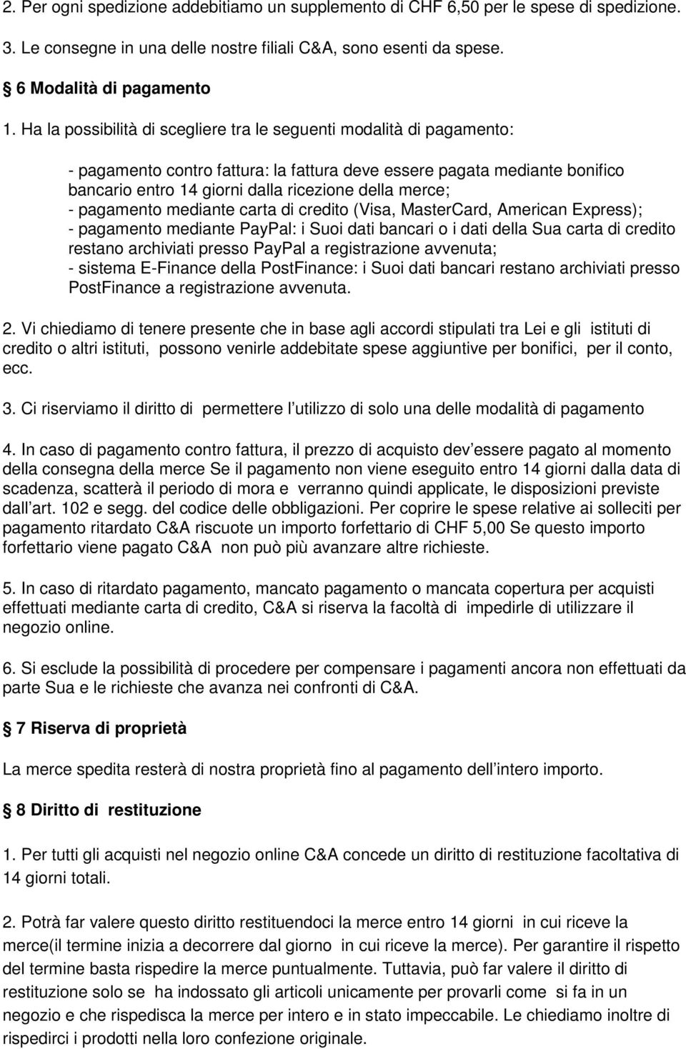 - pagamento mediante carta di credito (Visa, MasterCard, American Express); - pagamento mediante PayPal: i Suoi dati bancari o i dati della Sua carta di credito restano archiviati presso PayPal a