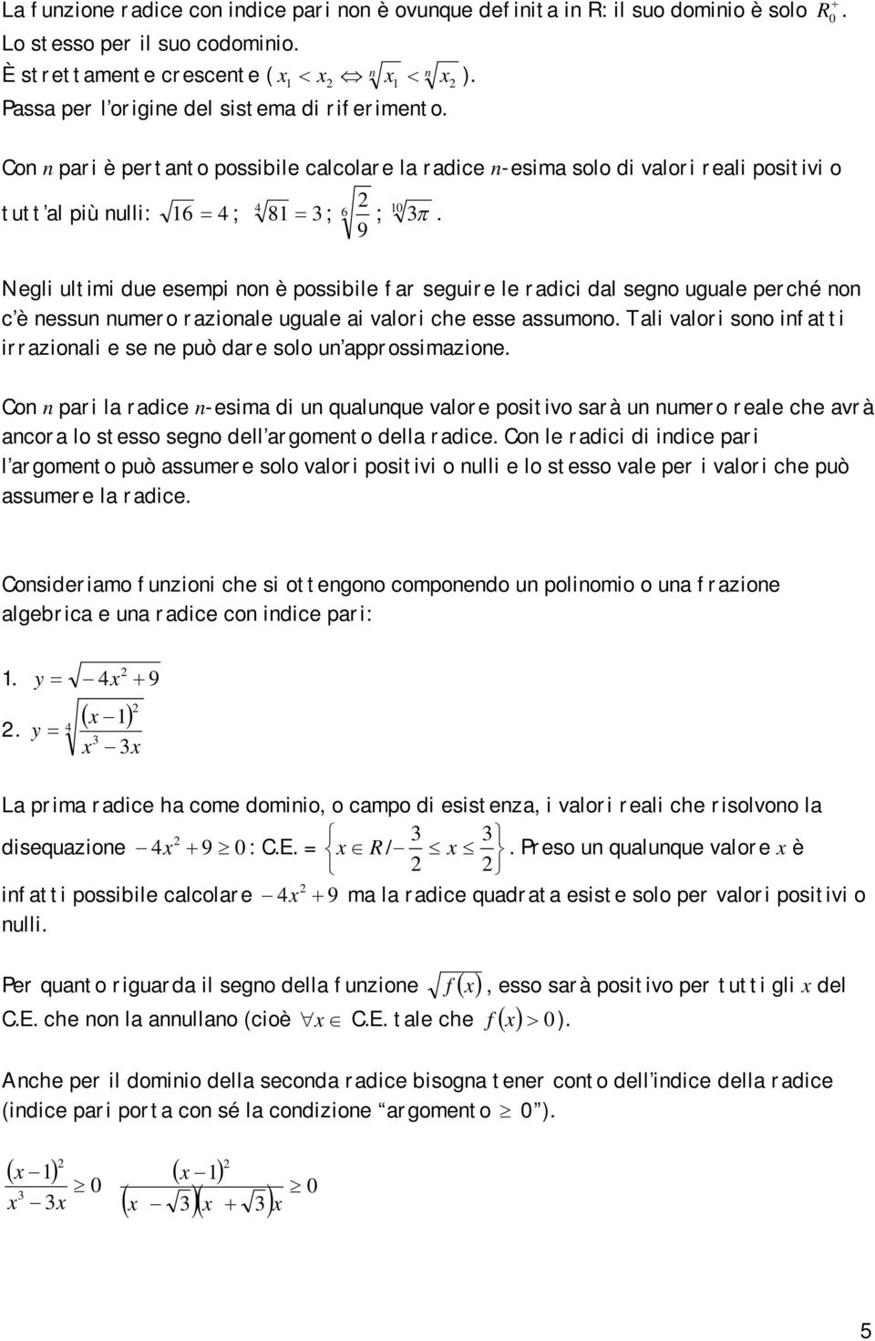 Negli ultimi due esempi o è possibile ar seguire le radici dal sego uguale perché o c è essu umero razioale uguale ai valori che esse assumoo.