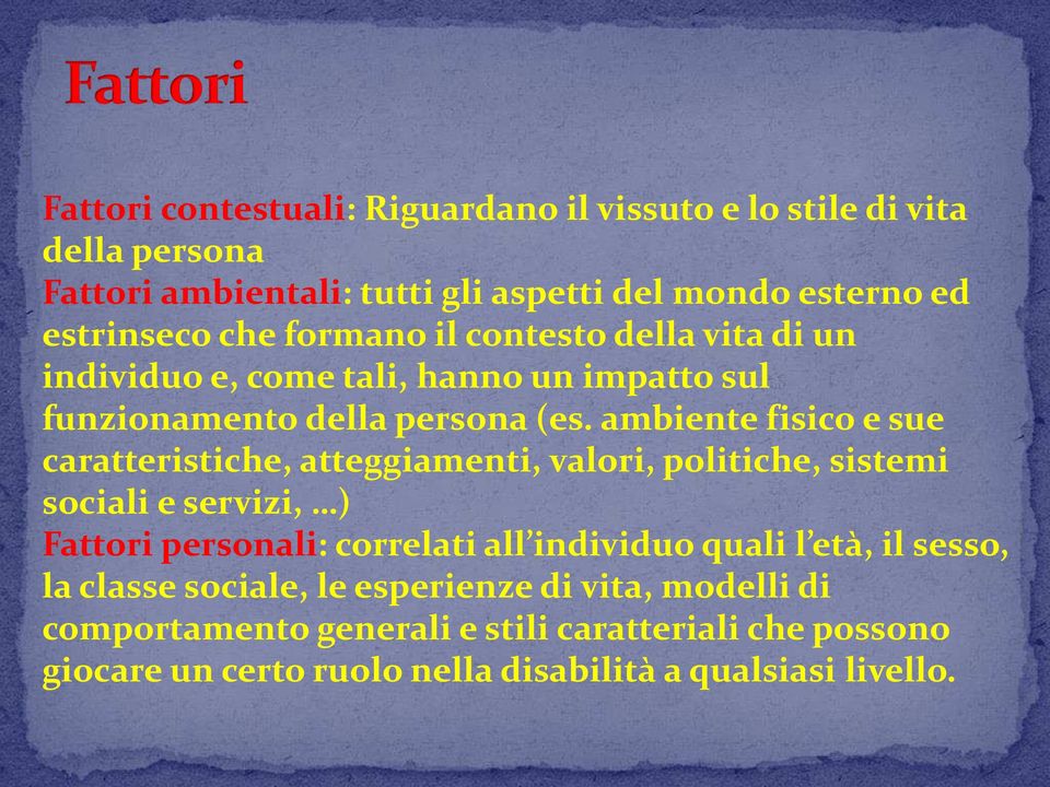 ambiente fisico e sue caratteristiche, atteggiamenti, valori, politiche, sistemi sociali e servizi, ) Fattori personali: correlati all individuo quali