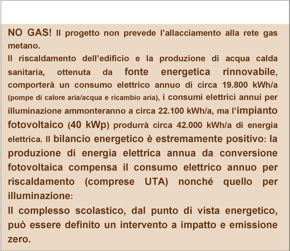 800 kwh/a (pompe di calore aria/acqua e ricambio aria), i consumi elettrici annui per illuminazione ammonteranno a circa 22.100 kwh/a, ma l impianto fotovoltaico (40 kwp) produrrà circa 42.