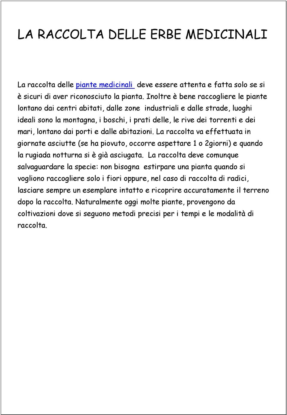 lontano dai porti e dalle abitazioni. La raccolta va effettuata in giornate asciutte (se ha piovuto, occorre aspettare 1 o 2giorni) e quando la rugiada notturna si è già asciugata.