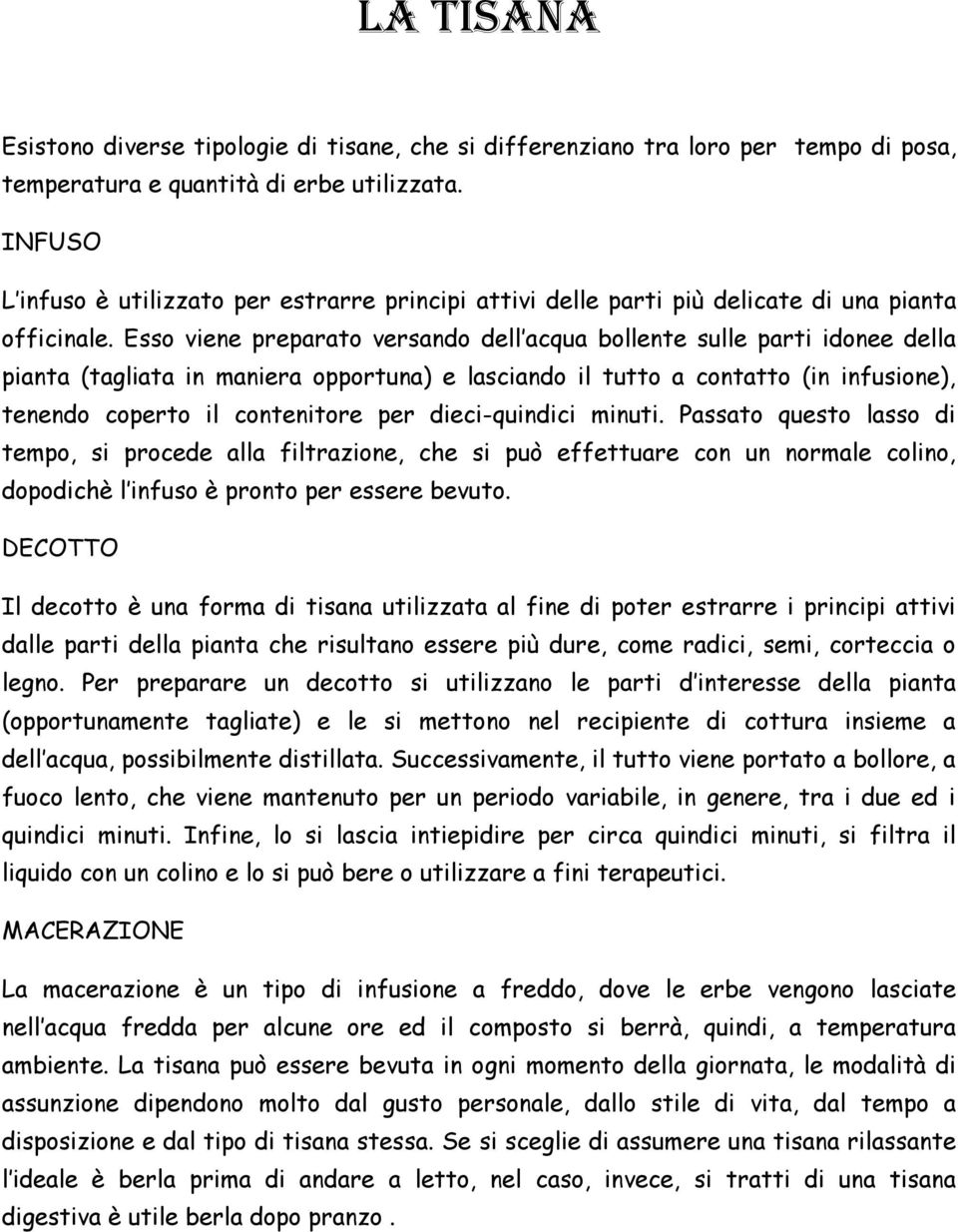 Esso viene preparato versando dell acqua bollente sulle parti idonee della pianta (tagliata in maniera opportuna) e lasciando il tutto a contatto (in infusione), tenendo coperto il contenitore per