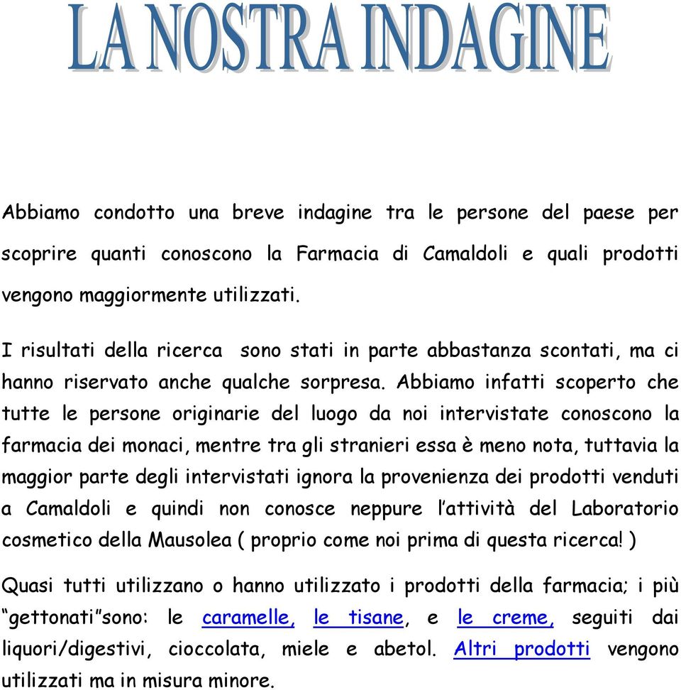 Abbiamo infatti scoperto che tutte le persone originarie del luogo da noi intervistate conoscono la farmacia dei monaci, mentre tra gli stranieri essa è meno nota, tuttavia la maggior parte degli