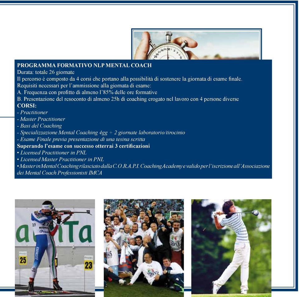 Presentazione del resoconto di almeno 25h di coaching erogato nel lavoro con 4 persone diverse CORSI: - Practitioner - Master Practitioner - Basi del Coaching - Specializzazione Mental Coaching 4gg +