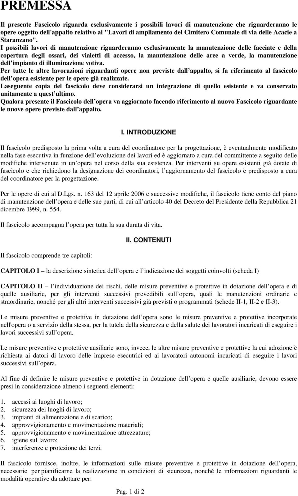 I possibili lavori di manutenzione riguarderanno esclusivamente la manutenzione delle facciate e della copertura degli ossari, dei vialetti di accesso, la manutenzione delle aree a verde, la