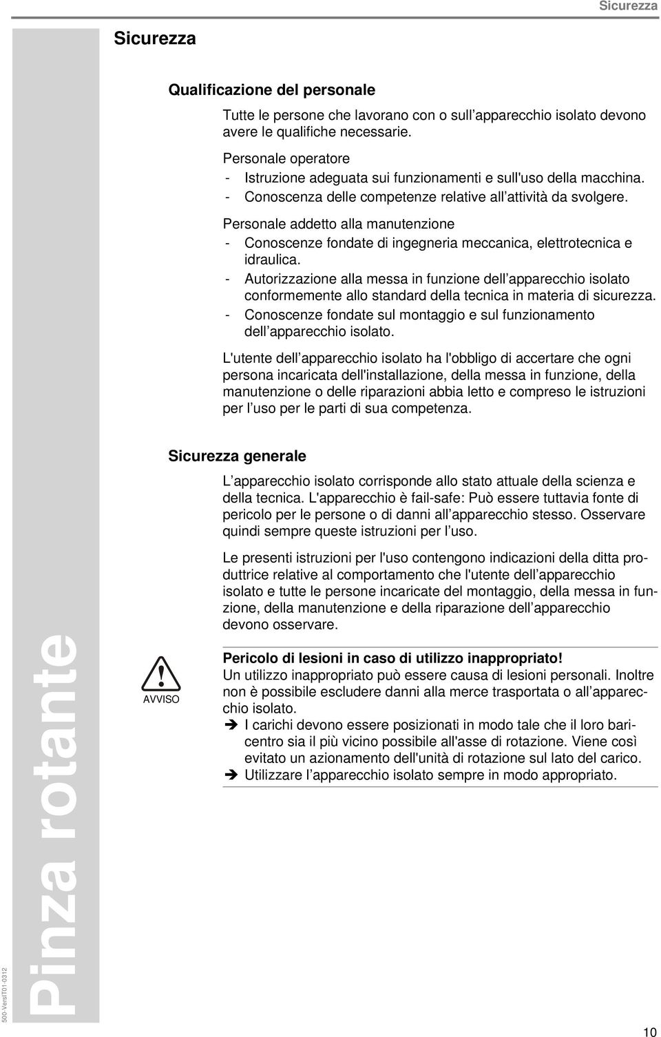 Personale addetto alla manutenzione - Conoscenze fondate di ingegneria meccanica, elettrotecnica e idraulica.