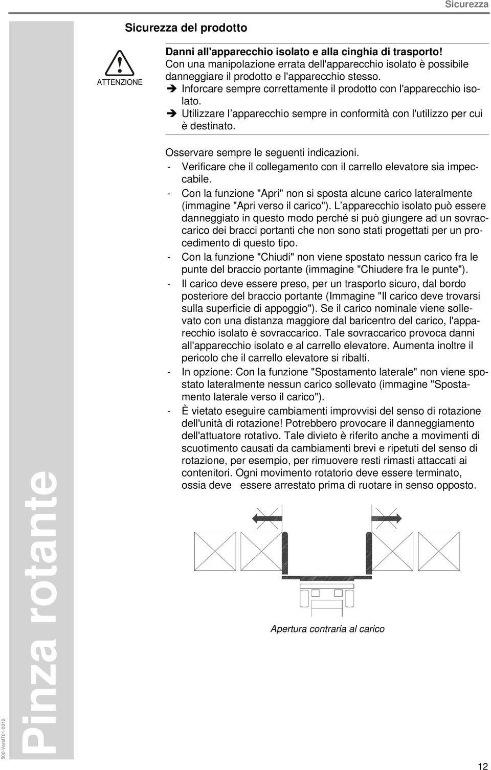 Utilizzare l apparecchio sempre in conformità con l'utilizzo per cui è destinato. Osservare sempre le seguenti indicazioni. - Verificare che il collegamento con il carrello elevatore sia impeccabile.