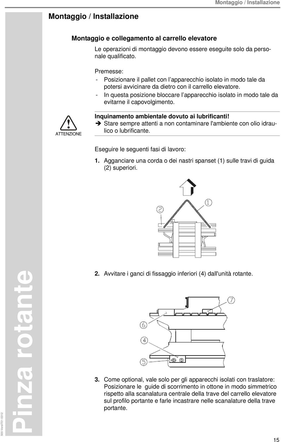 - In questa posizione bloccare l apparecchio isolato in modo tale da evitarne il capovolgimento. ATTENZIONE Inquinamento ambientale dovuto ai lubrificanti!