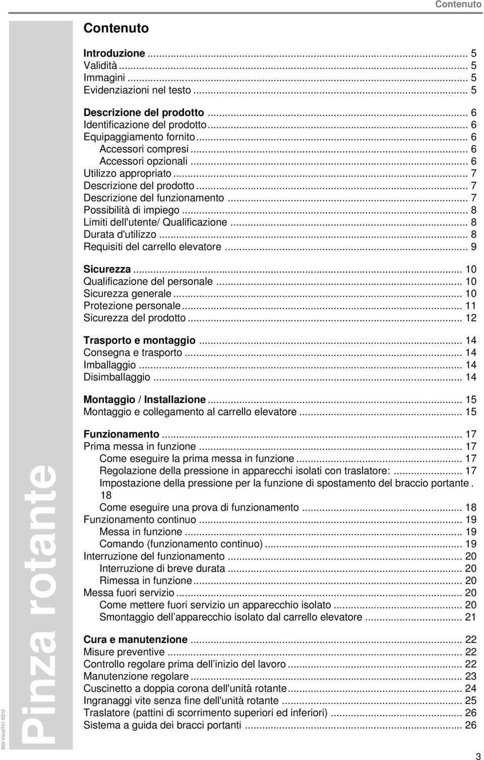 .. 8 Limiti dell'utente/ Qualificazione... 8 Durata d'utilizzo... 8 Requisiti del carrello elevatore... 9 Sicurezza... 10 Qualificazione del personale... 10 Sicurezza generale.