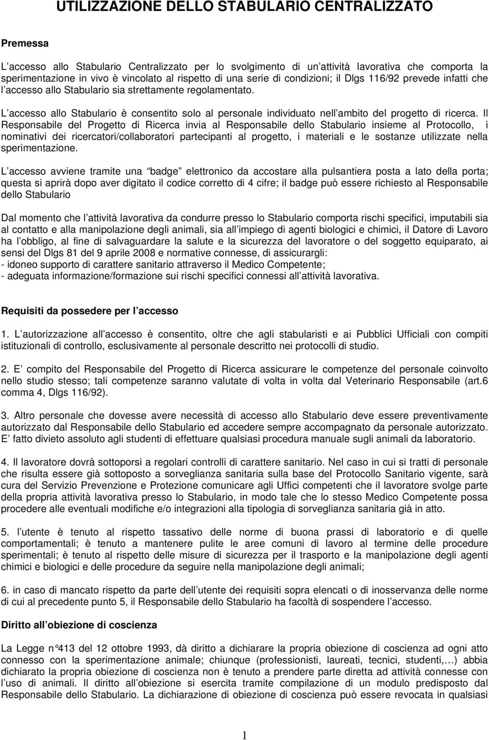 L accesso allo Stabulario è consentito solo al personale individuato nell ambito del progetto di ricerca.