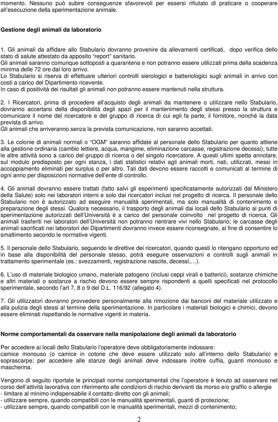 Gli animali saranno comunque sottoposti a quarantena e non potranno essere utilizzati prima della scadenza minima delle 72 ore dal loro arrivo.