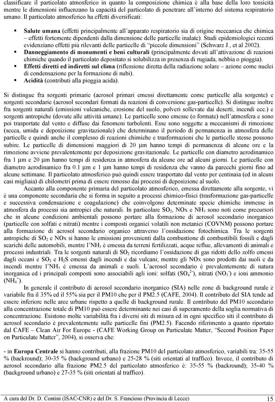 Il particolato atmosferico ha effetti diversificati: Salute umana (effetti principalmente all apparato respiratorio sia di origine meccanica che chimica effetti fortemente dipendenti dalla dimensione