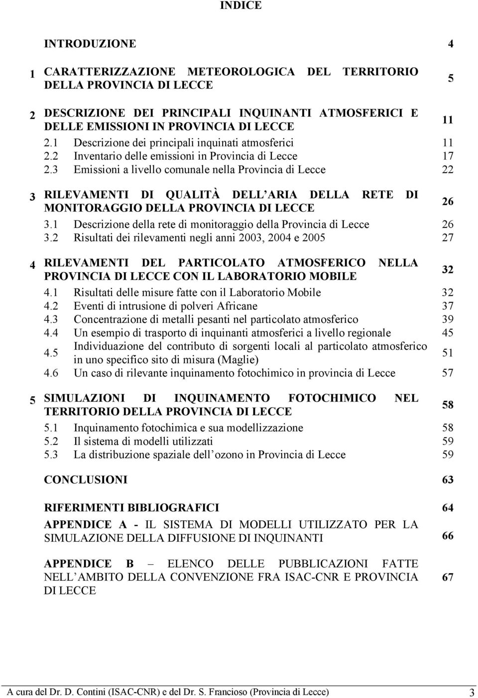 3 Emissioni a livello comunale nella Provincia di Lecce 22 3 RILEVAMENTI DI QUALITÀ DELL ARIA DELLA RETE DI MONITORAGGIO DELLA PROVINCIA DI LECCE 26 3.